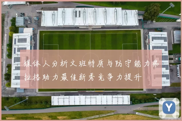 媒体人分析文班特质与防守能力弗拉格助力最佳新秀竞争力提升