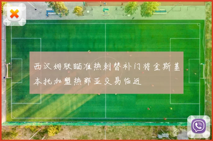 西汉姆联瞄准热刺替补门将金斯基本托加盟热那亚交易临近